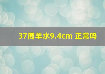 37周羊水9.4cm 正常吗